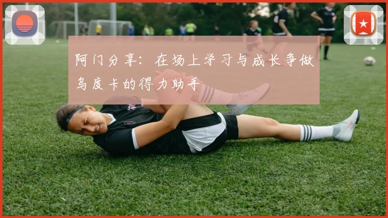 阿门分享：在场上学习与成长争做乌度卡的得力助手