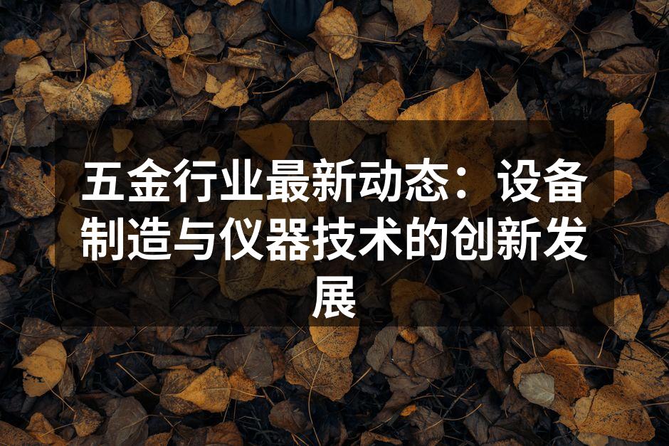 五金行业最新动态：设备制造与仪器技术的创新发展